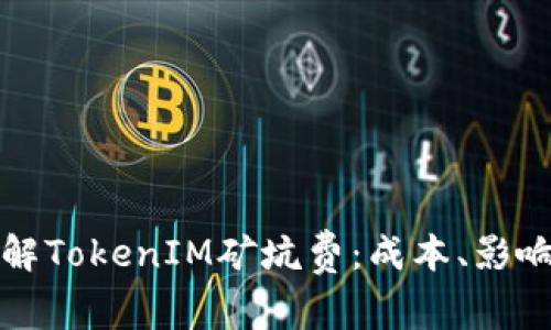 深入了解TokenIM矿坑费：成本、影响与策略