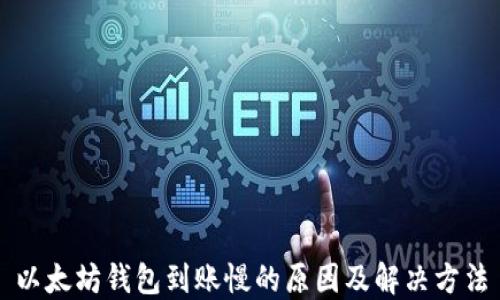 
以太坊钱包到账慢的原因及解决方法