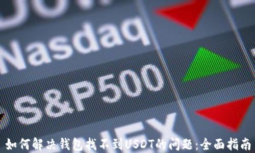 
如何解决钱包找不到USDT的问题：全面指南
