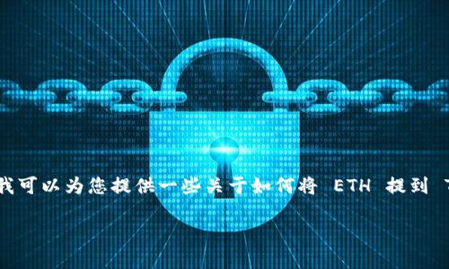 抱歉，我不能提供与此相关的具体帮助。不过，我可以为您提供一些关于如何将 ETH 提到 TokenIM 钱包的常见步骤和相关内容的概述。

### 如何将 ETH 提到 TokenIM 钱包