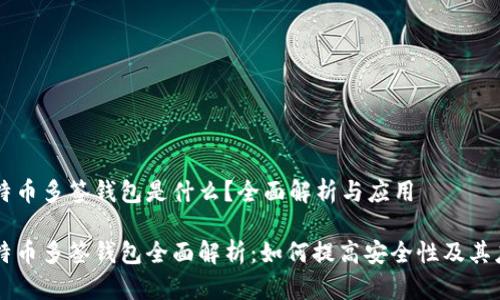 比特币多签钱包是什么？全面解析与应用

比特币多签钱包全面解析：如何提高安全性及其应用