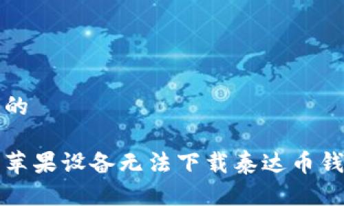 思考一个的

如何解决苹果设备无法下载泰达币钱包的问题
