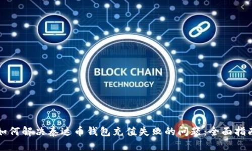 如何解决泰达币钱包充值失败的问题：全面指南