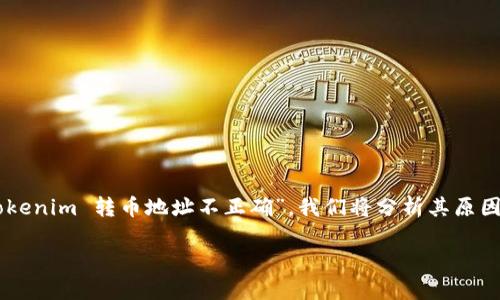 在这篇文章中，我们将深入探讨 Tokenim 转币过程中常见的问题——“Tokenim 转币地址不正确”。我们将分析其原因、解决方法，并解答一些相关问题，以帮助用户更好地理解和解决这一问题。

Tokenim 转币地址不正确的原因及解决方案