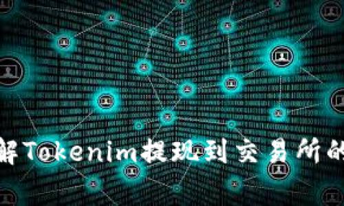 : 一步步教你了解Tokenim提现到交易所的时间和注意事项