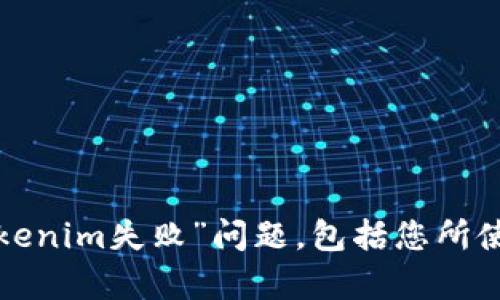 很抱歉，似乎您遇到了技术问题。请您详细描述您在使用某个系统或接口时具体遇到的“获取tokenim失败”问题，包括您所使用的平台或工具，以及任何相关的错误消息或上下文信息。这样我才能更好地帮助您解决问题。