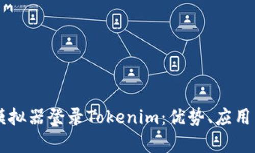 深入解析模拟器登录Tokenim：优势、应用与未来展望