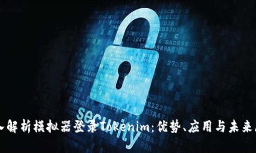 深入解析模拟器登录Tokenim：优势、应用与未来展望