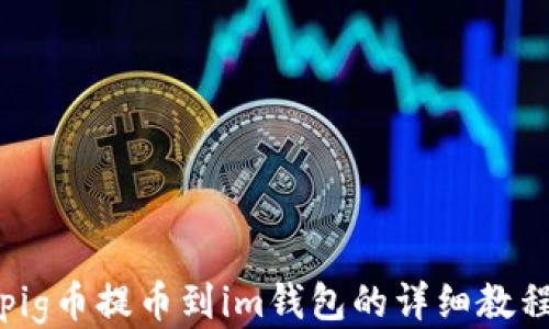
pig币提币到im钱包的详细教程