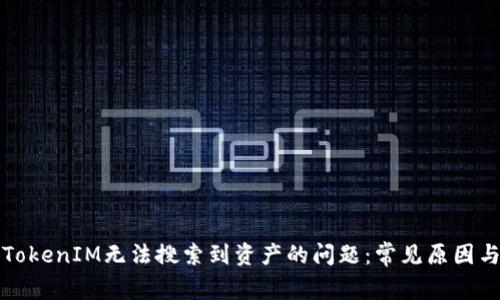 如何解决TokenIM无法搜索到资产的问题：常见原因与解决方案