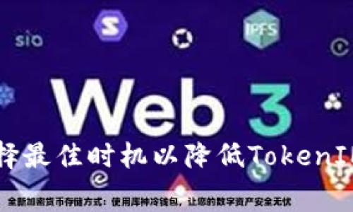 如何选择最佳时机以降低TokenIM矿工费