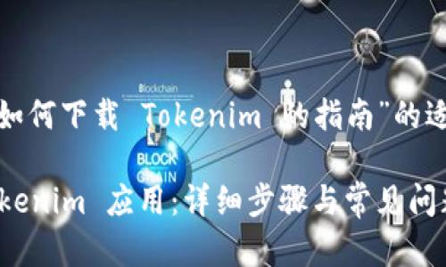 以下是一个关于“如何下载 Tokenim 的指南”的适合  的和关键词：

如何安全下载 Tokenim 应用：详细步骤与常见问题解答