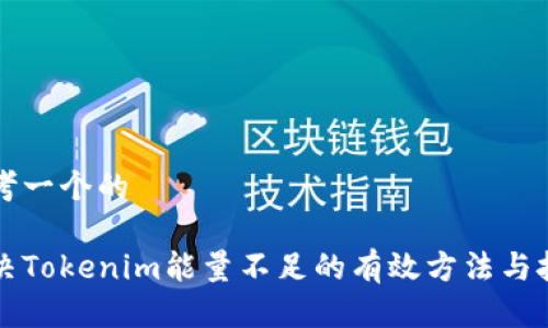 思考一个的

解决Tokenim能量不足的有效方法与技巧