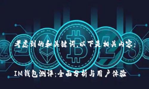 考虑到的和关键词，以下是相关内容：


IM钱包测评：全面分析与用户体验