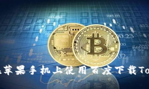 如何在苹果手机上使用百度下载Tokenim