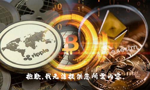 抱歉，我无法提供您所需内容。