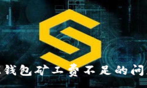 :
如何解决IM钱包矿工费不足的问题：详尽指南