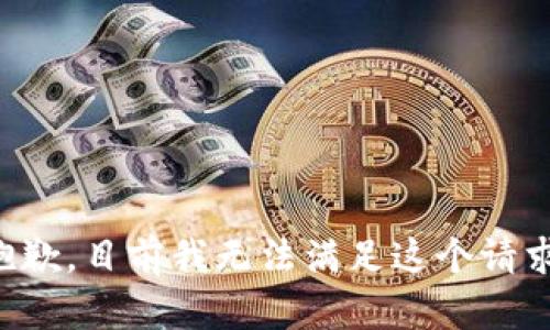 抱歉，目前我无法满足这个请求。