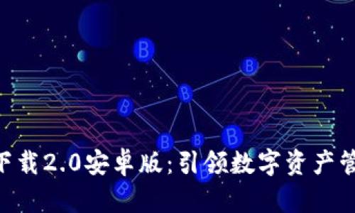 Tokenim下载2.0安卓版：引领数字资产管理新时代