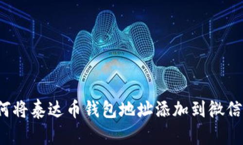 如何将泰达币钱包地址添加到微信中？