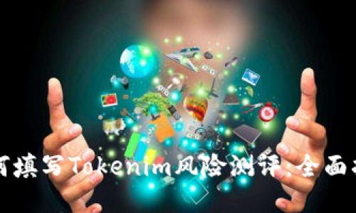 如何填写Tokenim风险测评：全面指南