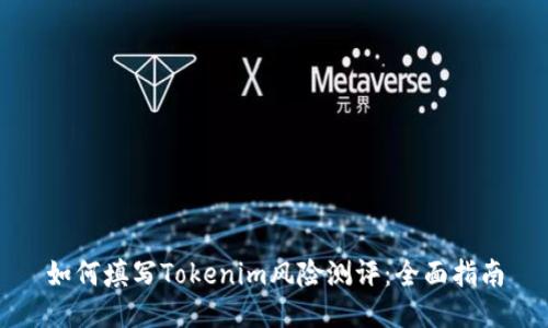 如何填写Tokenim风险测评：全面指南