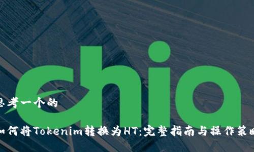 思考一个的

如何将Tokenim转换为HT：完整指南与操作策略
