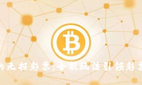 Tokenim的无损彩票：全新玩法引领彩票行业革新