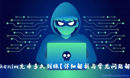 Tokenim充币多久到账？详细解析与常见问题解答