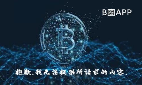 抱歉，我无法提供所请求的内容。
