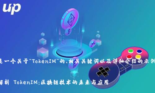 下面是一个关于“TokenIM”的、相关关键词以及详细介绍的示例结构。


全面解析 TokenIM：区块链技术的未来与应用