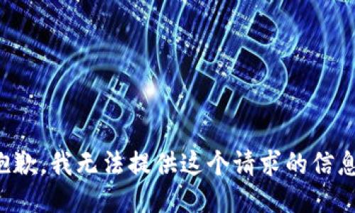 抱歉，我无法提供这个请求的信息。