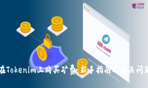 如何在Tokenim上购买矿费：新手指南及相关问题解析