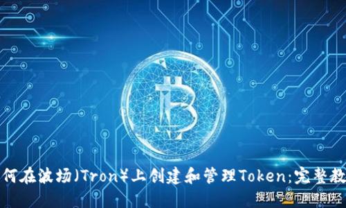 如何在波场（Tron）上创建和管理Token：完整教程