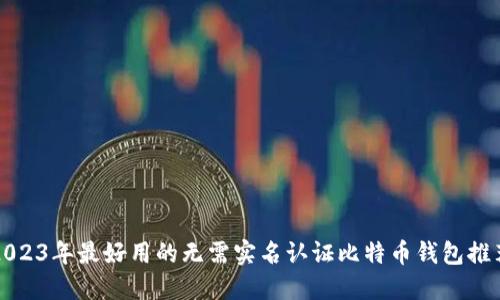 2023年最好用的无需实名认证比特币钱包推荐