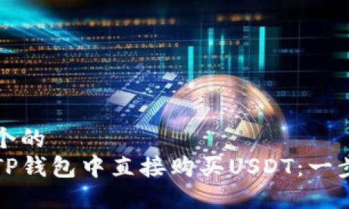 思考一个的  
如何在TP钱包中直接购买USDT：一步步指南