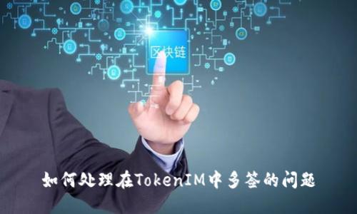 如何处理在TokenIM中多签的问题