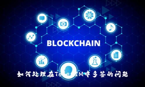 如何处理在TokenIM中多签的问题