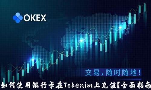 
如何使用银行卡在Tokenim上充值？全面指南