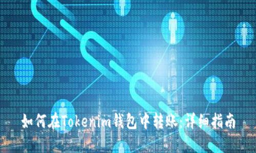 如何在Tokenim钱包中转账：详细指南