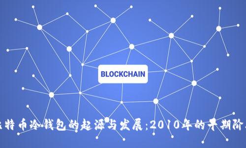 比特币冷钱包的起源与发展：2010年的早期阶段