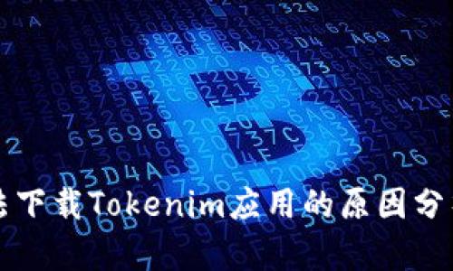苹果手机无法下载Tokenim应用的原因分析与解决方案