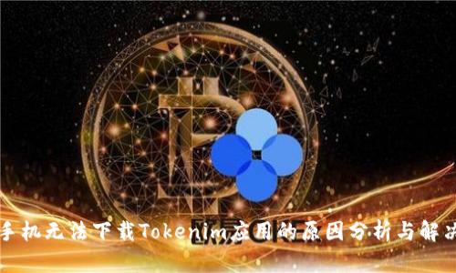 苹果手机无法下载Tokenim应用的原因分析与解决方案