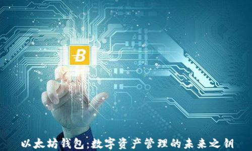 
以太坊钱包：数字资产管理的未来之钥