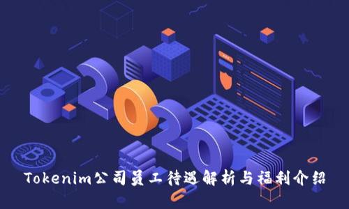Tokenim公司员工待遇解析与福利介绍