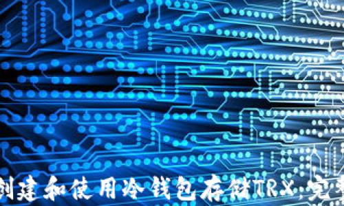 
如何创建和使用冷钱包存储TRX：完整指南