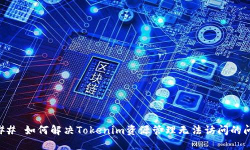 ### 如何解决Tokenim资源管理无法访问的问题