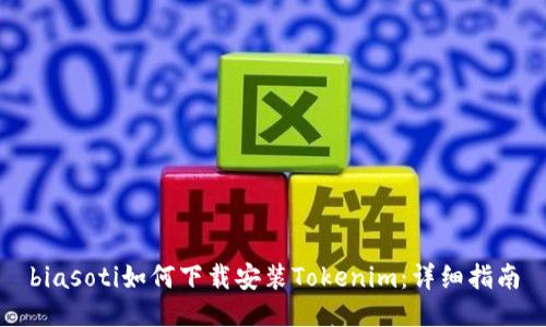 biasoti如何下载安装Tokenim：详细指南