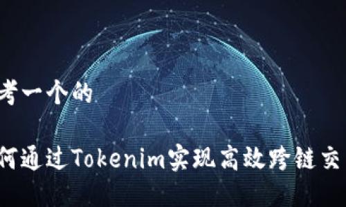 思考一个的

如何通过Tokenim实现高效跨链交易？