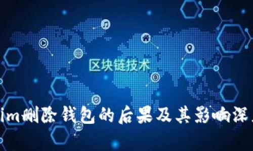 Tokenim删除钱包的后果及其影响深度分析